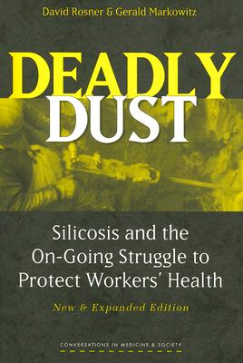 Deadly Dust: Silicosis and the On-Going Struggle to Protect Workers' Health (Conversations In Medicine And Society)
