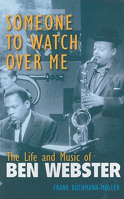 Someone to Watch Over Me: The Life and Music of Ben Webster (Jazz Perspectives)