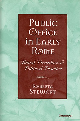 Public Office in Early Rome: Ritual Procedure and Political Practice