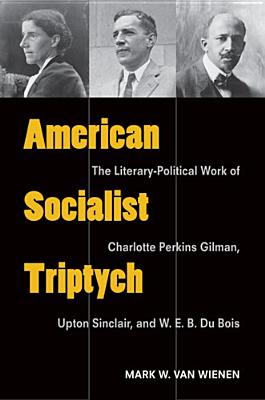 American Socialist Triptych: The Literary-Political Work of Charlotte Perkins Gilman, Upton Sinclair, and W. E. B. Du Bois (Class : Culture)