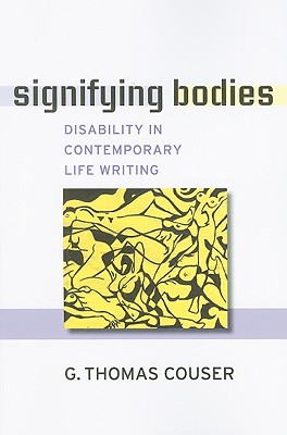 Signifying Bodies: Disability in Contemporary Life Writing (Corporealities: Discourses Of Disability)