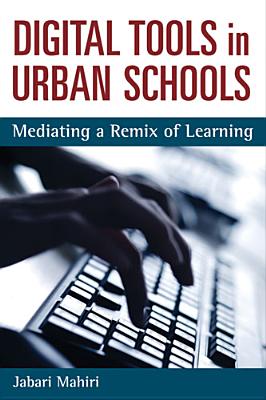 Digital Tools in Urban Schools: Mediating a Remix of Learning (Technologies Of The Imagination: New Media In Everyday Life)