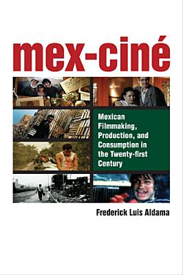 Mex-Cin: Mexican Filmmaking, Production, and Consumption in the Twenty-first Century