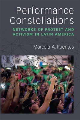 Performance Constellations: Networks of Protest and Activism in Latin America (Theater: Theory/Text/Performance)