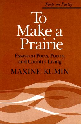 To Make a Prairie; Essays on Poets, Poetry, and Country Living
