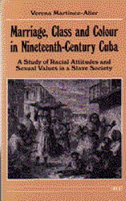 Marriage, Class and Colour in Nineteenth-Century Cuba: A Study of Racial Attitudes and Sexual Values in a Slave Society (Women And Culture Series)