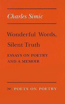 Wonderful Words, Silent Truth: Essays on Poetry and a Memoir (Poets On Poetry)