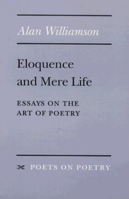 Eloquence and Mere Life: Essays on the Art of Poetry