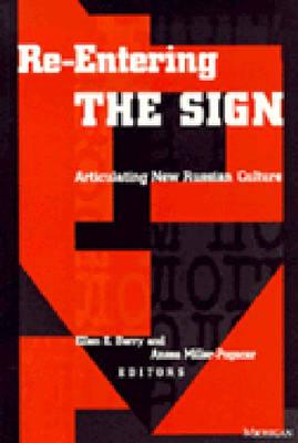 Image for Re-Entering the Sign: Articulating New Russian Culture Re-Entering the Sign: Articulating New Russian Culture