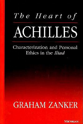 THE HEART OF ACHILLES Characterization and Personal Ethics in the Iliad