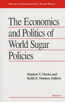 Economics and Politics of World Sugar Policies (Studies In International Economics)