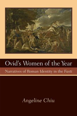 Ovid's Women of the Year: Narratives of Roman Identity in the Fasti