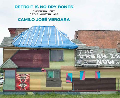 Detroit Is No Dry Bones: The Eternal City of the Industrial Age