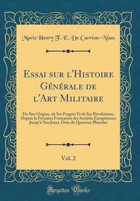 ESSAI SUR L'HISTOIRE GNRALE DE L'ART MILITAIRE, VOL. 2: DE SON ORIGINE, DE SES PROGRS ET DE SES RVOLUTIONS, DEPUIS LA PREMIRE FORMATION DES . PLANCHES (TOME DEUXIEME)