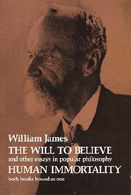 The Will to Believe, Human Immortality, and Other Essays in Popular Philosophy