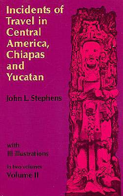 Incidents of Travel in Central America, Chiapas, and Yucatan (Volume 2)