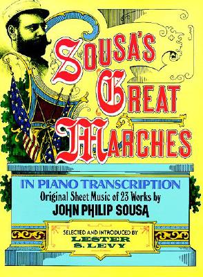 Sousa's Great Marches in Piano Transcription. Selected, with an introduction by Lester S. Levy