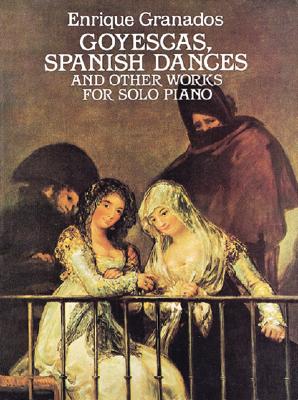 Goyescas, Spanish Dances and Other Works for Solo Piano (Dover Classical Piano Music)