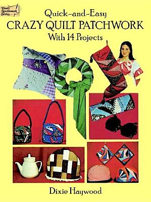 Quick-and-Easy Crazy Quilt Patchwork: With 14 Projects (Dover Quilting)