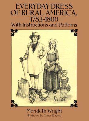 Everyday Dress of Rural America, 1783-1800: With Instructions and Patterns (Dover Fashion and Costumes)