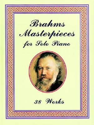 Brahms Masterpieces for Solo Piano: 38 Works (Dover Classical Piano Music)