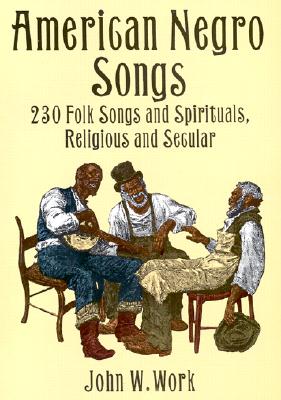American Negro Songs: 230 Folk Songs and Spirituals, Religious and Secular Image for American Negro Songs: 230 Folk Songs and Spirituals, Religious and Secular