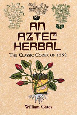 Aztec Herbal: The Classic Codex of 1552