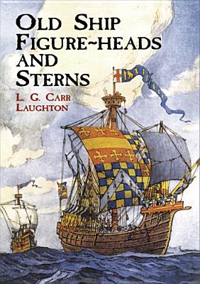 Old Ship Figure-Heads & Sterns - With Which Are Associated Galleries, Hancing-Pieces, Catheads And Divers Other Matters That Concern The 