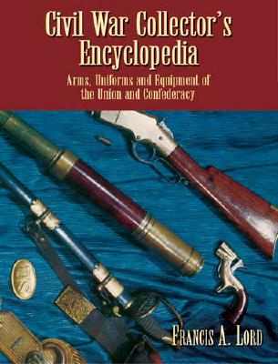Image for Civil War Collector's Encyclopedia: Arms, Uniforms and Equipment of the Union and Confederacy
