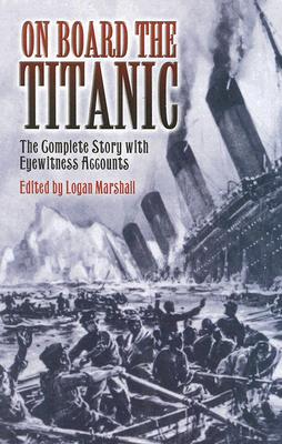 On Board the Titanic; On Board the Titanic The Complete Story with Eyewitness Accounts