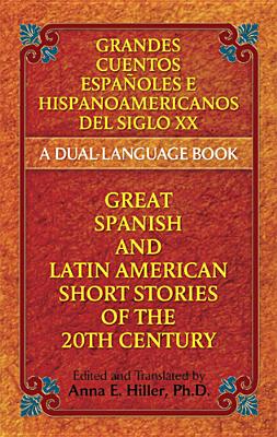 Great Spanish and Latin American Short Stories of the 20th Century/Grandes Cuentos Espaoles Y Latinoamericanos del Siglo XX: A Dual-Language Book