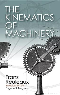 The Kinematics of Machinery; The Kinematics of Machinery Outlines of a Theory of Machines