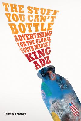 The Stuff You Can't Bottle: Advertising for the Global Youth Market [Paperback] King Adz