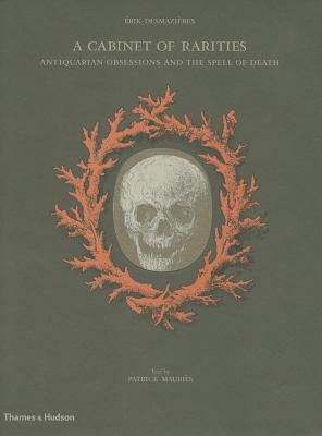 A Cabinet of Rarities: Antiquarian Obsessions and the Spell of Death - Erik Desmazieries