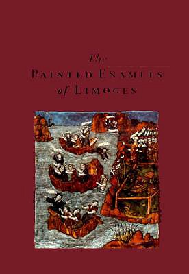 The Painted Enamels of Limoges A Catalogue of the Collection of the Los Angeles County Museum of Art