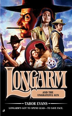 Longarm and the Ungrateful Gun (Longarm, No. 327)