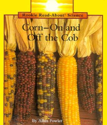 Corn-On and Off the Cob (Rookie Read-About Science)