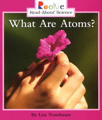 What Are Atoms (Rookie Read-About Science: Physical Science: Previous Editions)