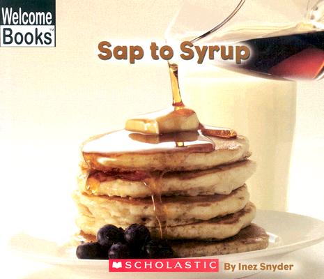 Sap To Syrup (Welcome Books, How Things Are Made)