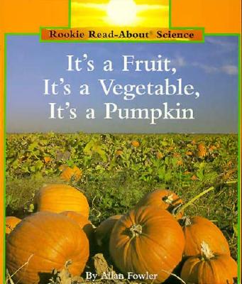 It's a Fruit, It's a Vegetable, It's a Pumpkin (Rookie Read-About Science)