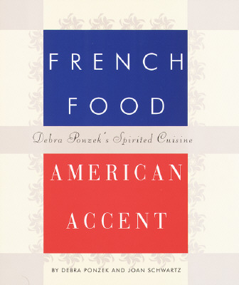 Image for French Food, American Accent: Debra Ponzek's Spirited Cuisine French Food, American Accent: Debra Ponzek's Spirited Cuisine