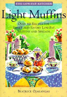 Light Muffins: Over 60 Recipes for Sweet and Savory Low-Fat Muffins and Spreads (The Low-Fat Kitchen)