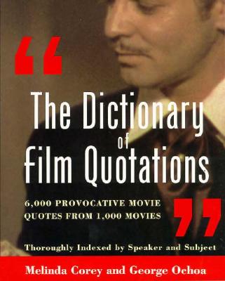 The Dictionary of Film Quotations 6,000 Provocative Movie Quotes from 1,000 Movies