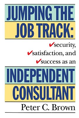 Image for Jumping the Job Track: Security, Satisfaction, and Success as an Independent Consultant