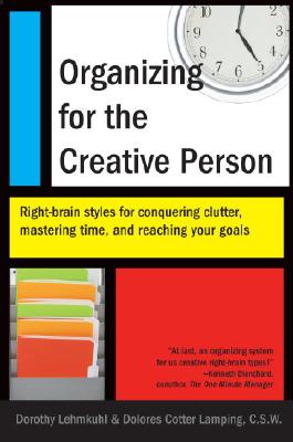 Organizing for the Creative Person: Right-Brain Styles for Conquering Clutter, Mastering Time, and Reaching Your Goals, Lehmkuhl, Dorothy Organizing for the Creative Person: Right-Brain Styles for Conquering Clutter, Mastering Time, and Reaching Your Goals, Lehmkuhl, Dorothy