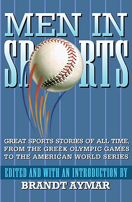 Men In Sports: Great Sport Stories of All Time, from the Greek Olympic Games to the American World Series