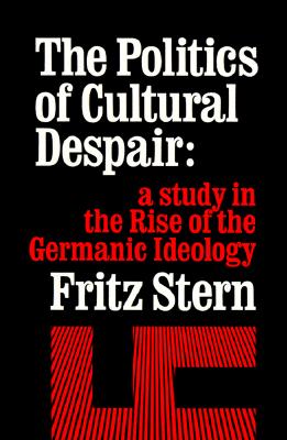 The Politics of Cultural Despair: A Study in the Rise of the Germanic Ideology (California Library Reprint Series)