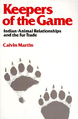 Keepers of the Game: Indian-Animal Relationships and the Fur Trade