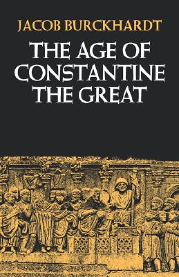The Age of Constantine the Great, JACOB BURCKHARDT The Age of Constantine the Great, JACOB BURCKHARDT