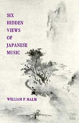 Six Hidden Views of Japanese Music (Volume 6) (Ernest Bloch Lectures)